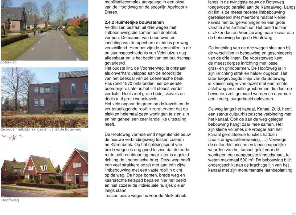 Hierdoor zijn de verschillen in de ontstaansgeschiedenis van Veldhuizen nog afl eesbaar en is het beeld van het buurtschap gevarieerd.