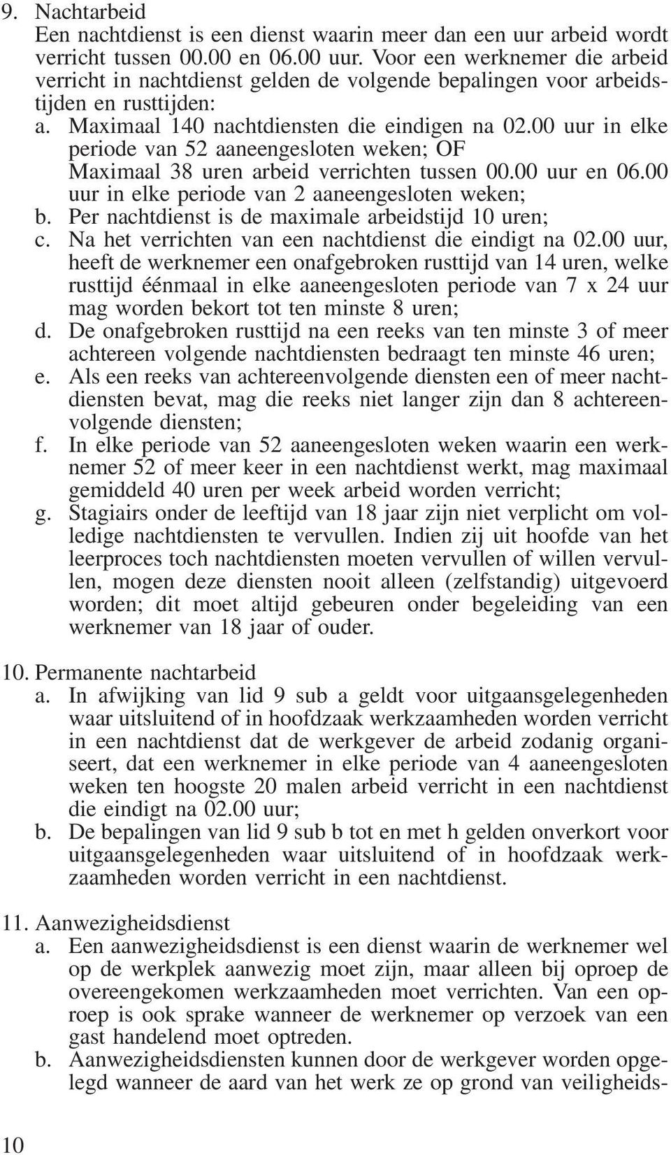 00 uur in elke periode van 52 aaneengesloten weken; OF Maximaal 38 uren arbeid verrichten tussen 00.00 uur en 06.00 uur in elke periode van 2 aaneengesloten weken; b.