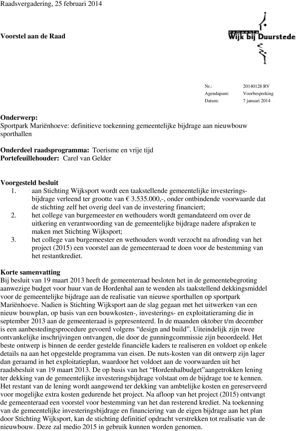 Toerisme en vrije tijd Portefeuillehouder: Carel van Gelder Voorgesteld besluit 1. aan Stichting Wijksport wordt een taakstellende gemeentelijke investeringsbijdrage verleend ter grootte van 3.535.