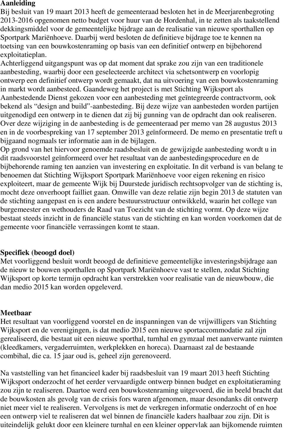 Daarbij werd besloten de definitieve bijdrage toe te kennen na toetsing van een bouwkostenraming op basis van een definitief ontwerp en bijbehorend exploitatieplan.