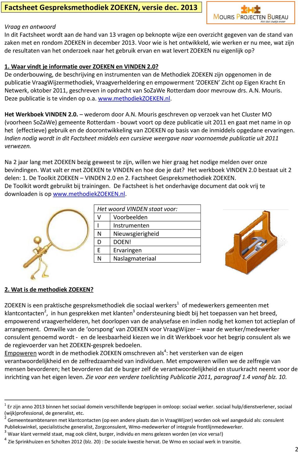 Voor wie is het ontwikkeld, wie werken er nu mee, wat zijn de resultaten van het onderzoek naar het gebruik ervan en wat levert ZOEKEN nu eigenlijk op? 1.