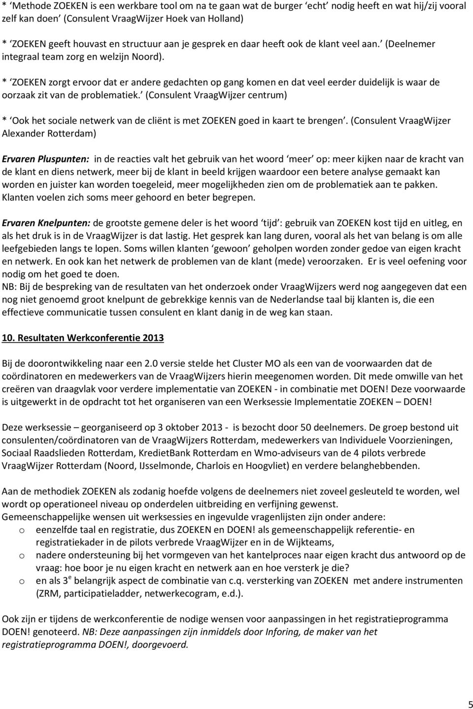 * ZOEKEN zorgt ervoor dat er andere gedachten op gang komen en dat veel eerder duidelijk is waar de oorzaak zit van de problematiek.