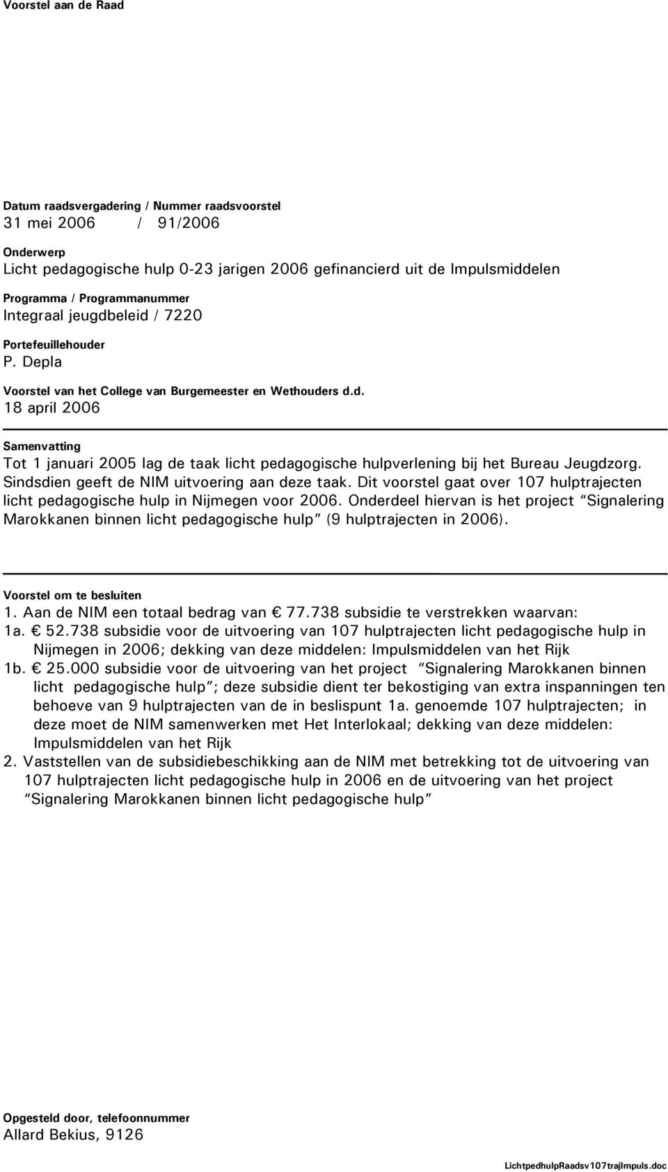 Sindsdien geeft de NIM uitvoering aan deze taak. Dit voorstel gaat over 107 hulptrajecten licht pedagogische hulp in Nijmegen voor 2006.