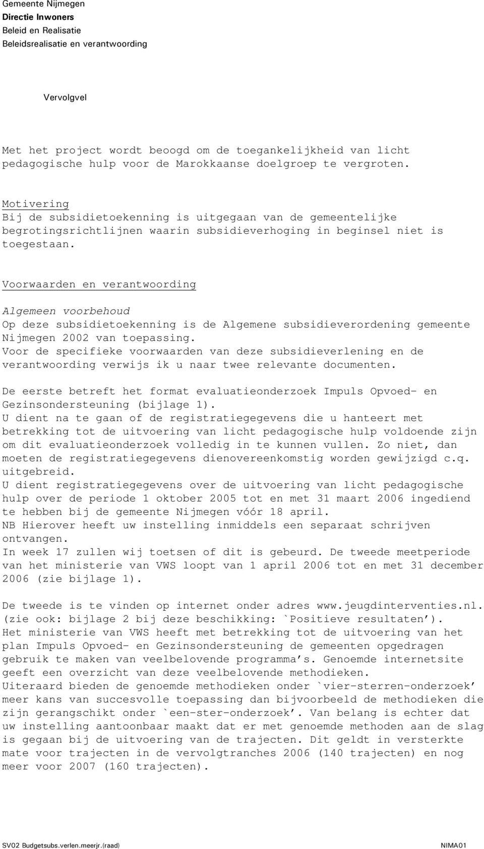 Voorwaarden en verantwoording Algemeen voorbehoud Op deze subsidietoekenning is de Algemene subsidieverordening gemeente Nijmegen 2002 van toepassing.