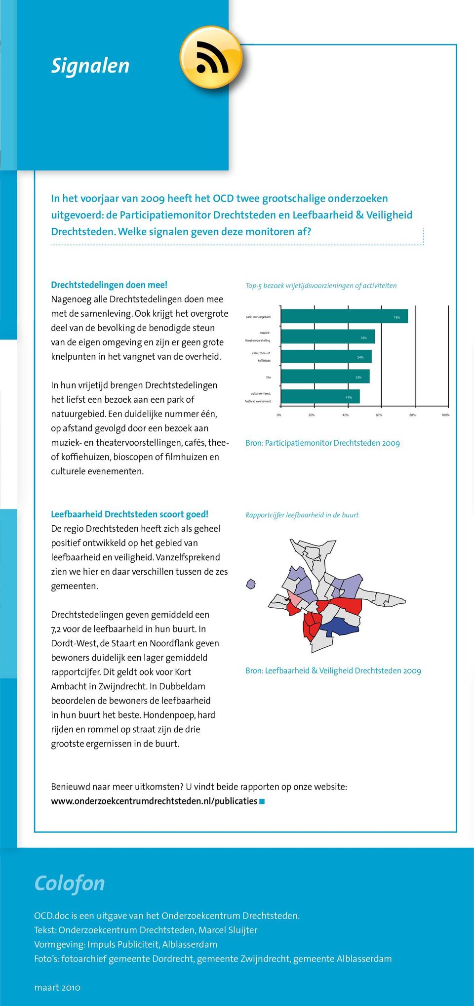 Ook krijgt het overgrote deel van de bevolking de benodigde steun van de eigen omgeving en zijn er geen grote knelpunten in het vangnet van de overheid.