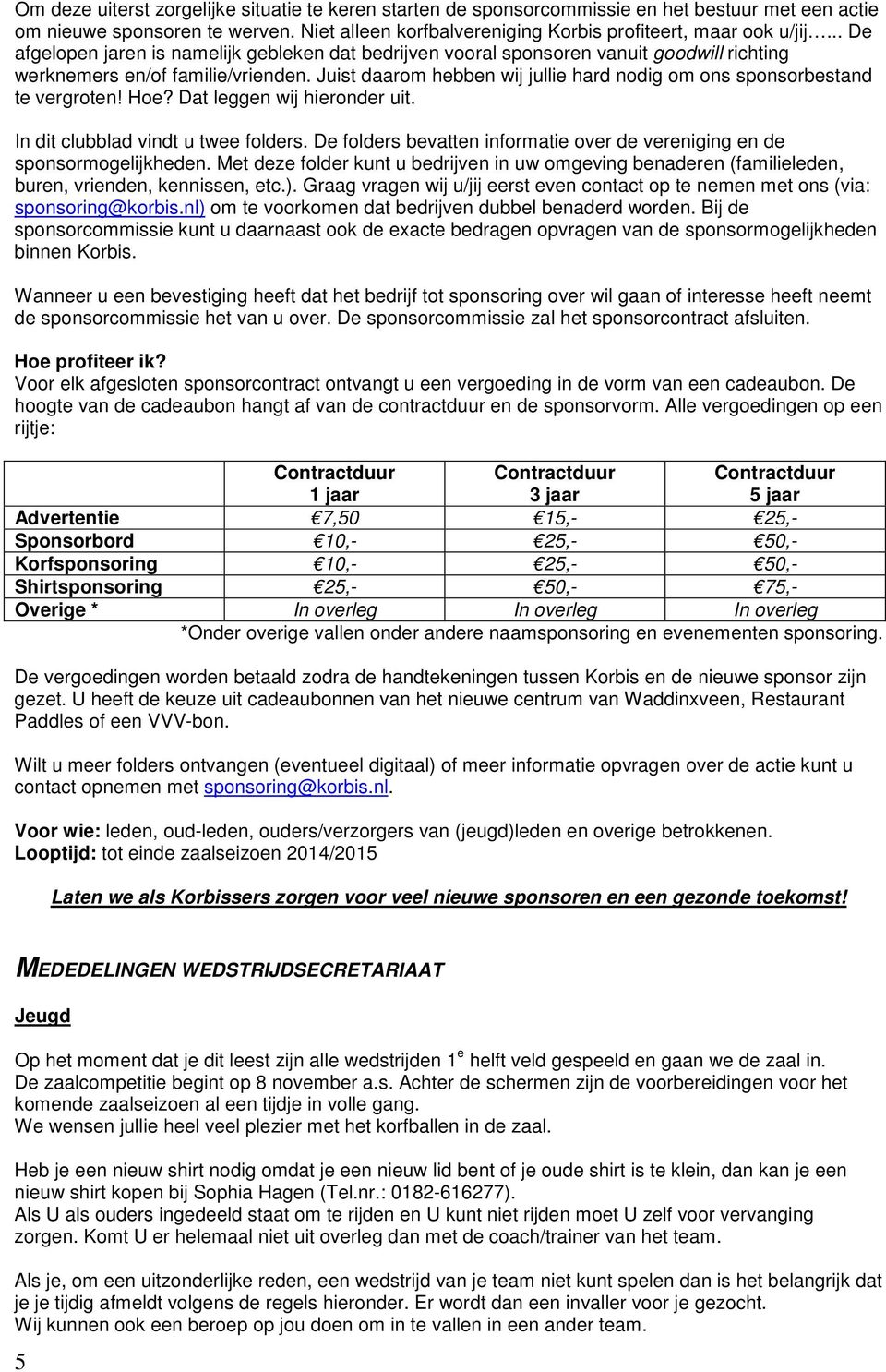 Juist daarom hebben wij jullie hard nodig om ons sponsorbestand te vergroten! Hoe? Dat leggen wij hieronder uit. In dit clubblad vindt u twee folders.