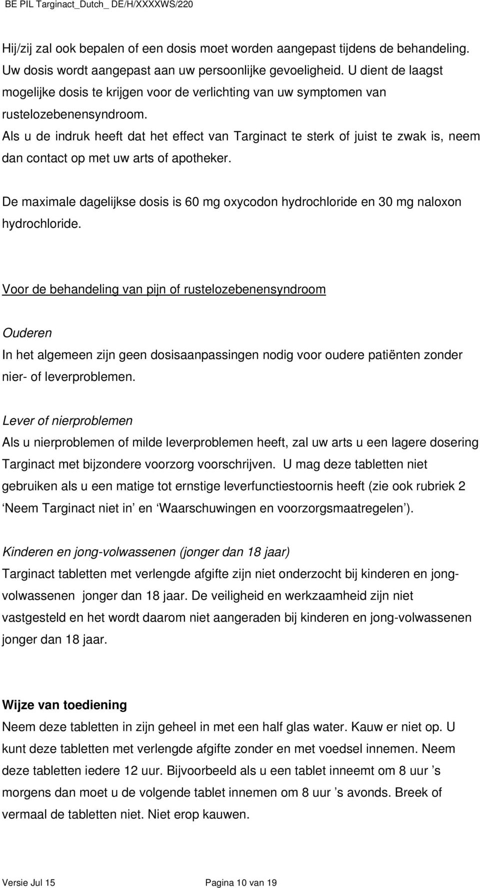 Als u de indruk heeft dat het effect van Targinact te sterk of juist te zwak is, neem dan contact op met uw arts of apotheker.