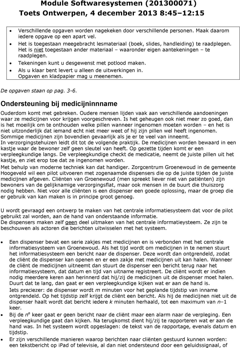 Tekeningen kunt u desgewenst met potlood maken. Als u klaar bent levert u alleen de uitwerkingen in. Opgaven en kladpapier mag u meenemen. De opgaven staan op pag. 3-6.