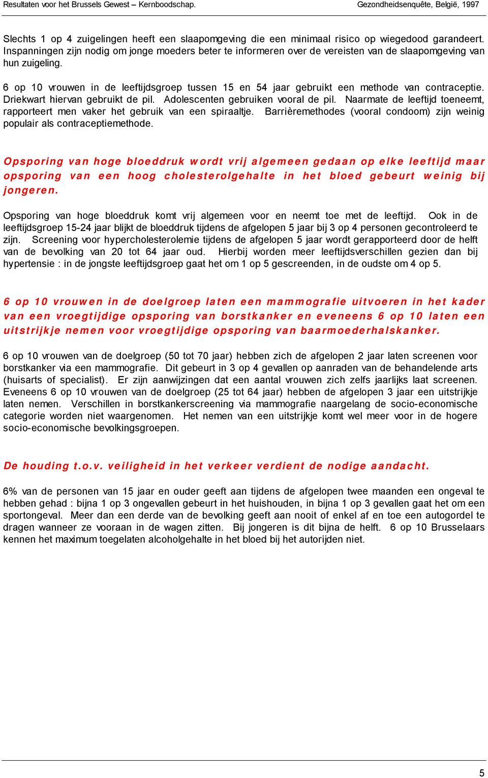 6 op 10 vrouwen in de leeftijdsgroep tussen 15 en 54 jaar gebruikt een methode van contraceptie. Driekwart hiervan gebruikt de pil. Adolescenten gebruiken vooral de pil.