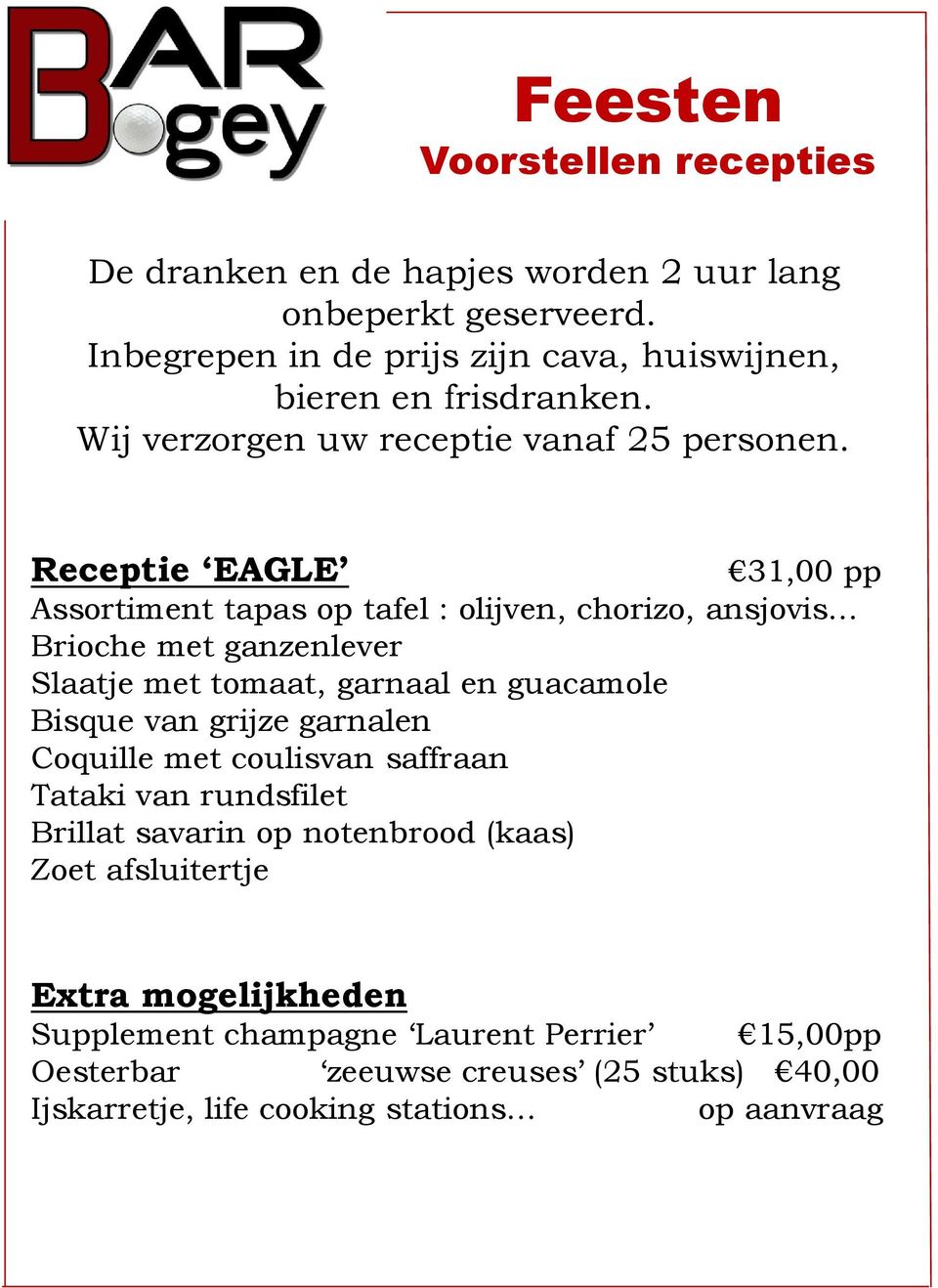 Receptie EAGLE 31,00 pp Assortiment tapas op tafel : olijven, chorizo, ansjovis Brioche met ganzenlever Slaatje met tomaat, garnaal en guacamole Bisque van