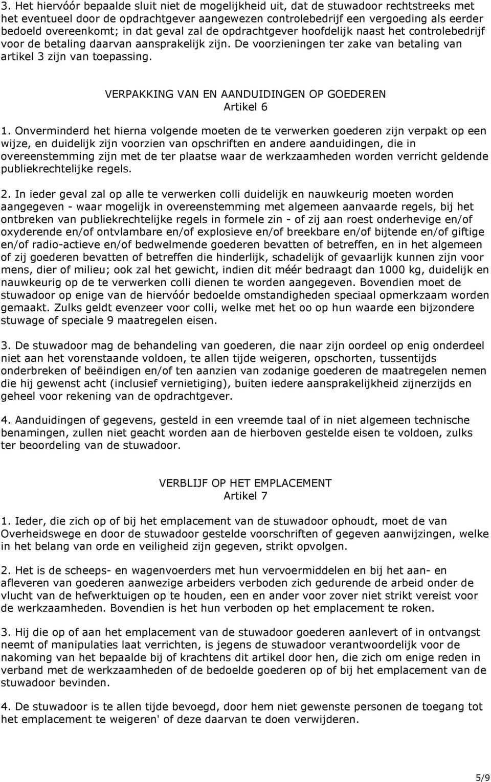 De voorzieningen ter zake van betaling van artikel 3 zijn van toepassing. VERPAKKING VAN EN AANDUIDINGEN OP GOEDEREN Artikel 6 1.