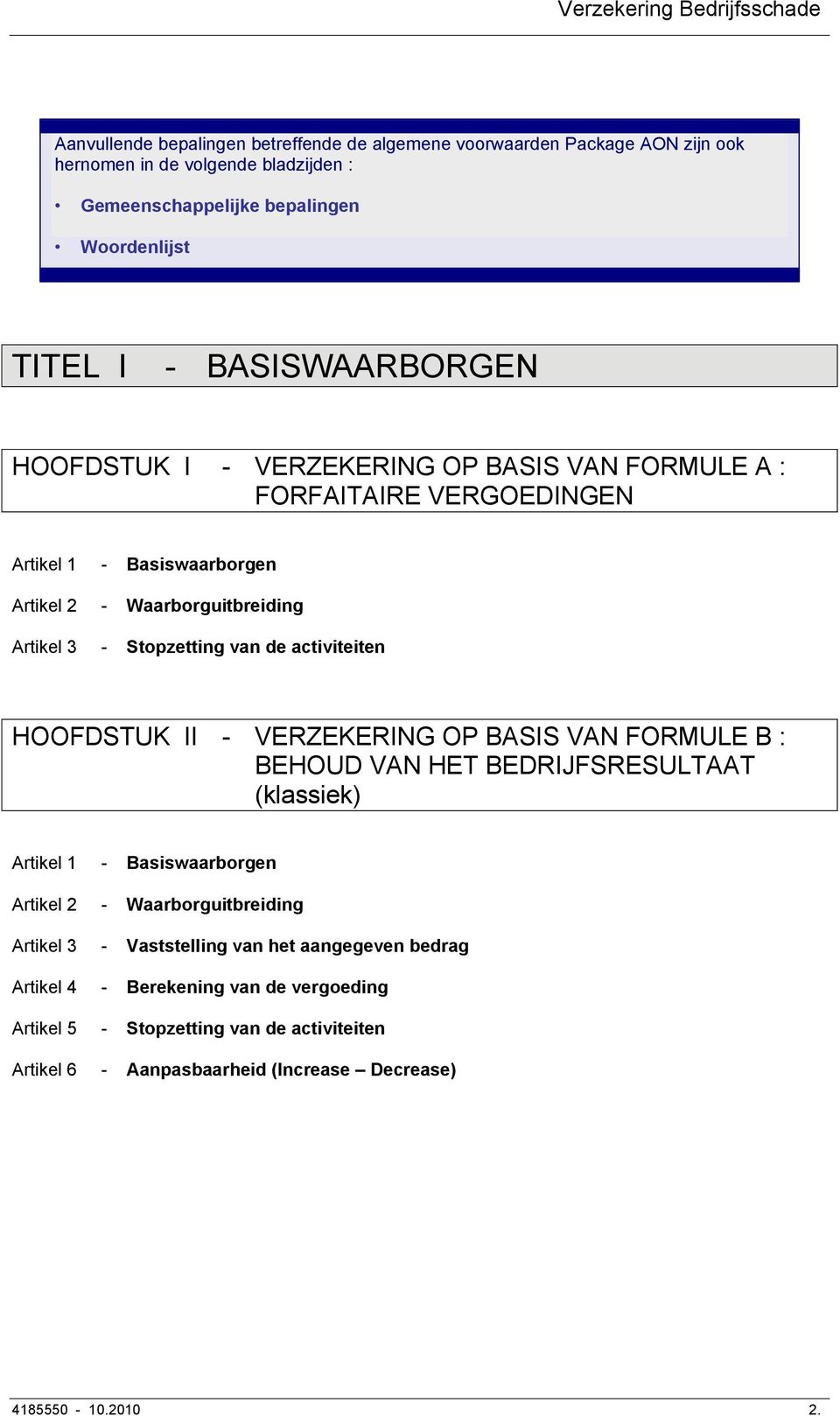 de activiteiten HOOFDSTUK II - VERZEKERING OP BASIS VAN FORMULE B : BEHOUD VAN HET BEDRIJFSRESULTAAT (klassiek) Artikel 1 - Basiswaarborgen Artikel 2 - Waarborguitbreiding Artikel