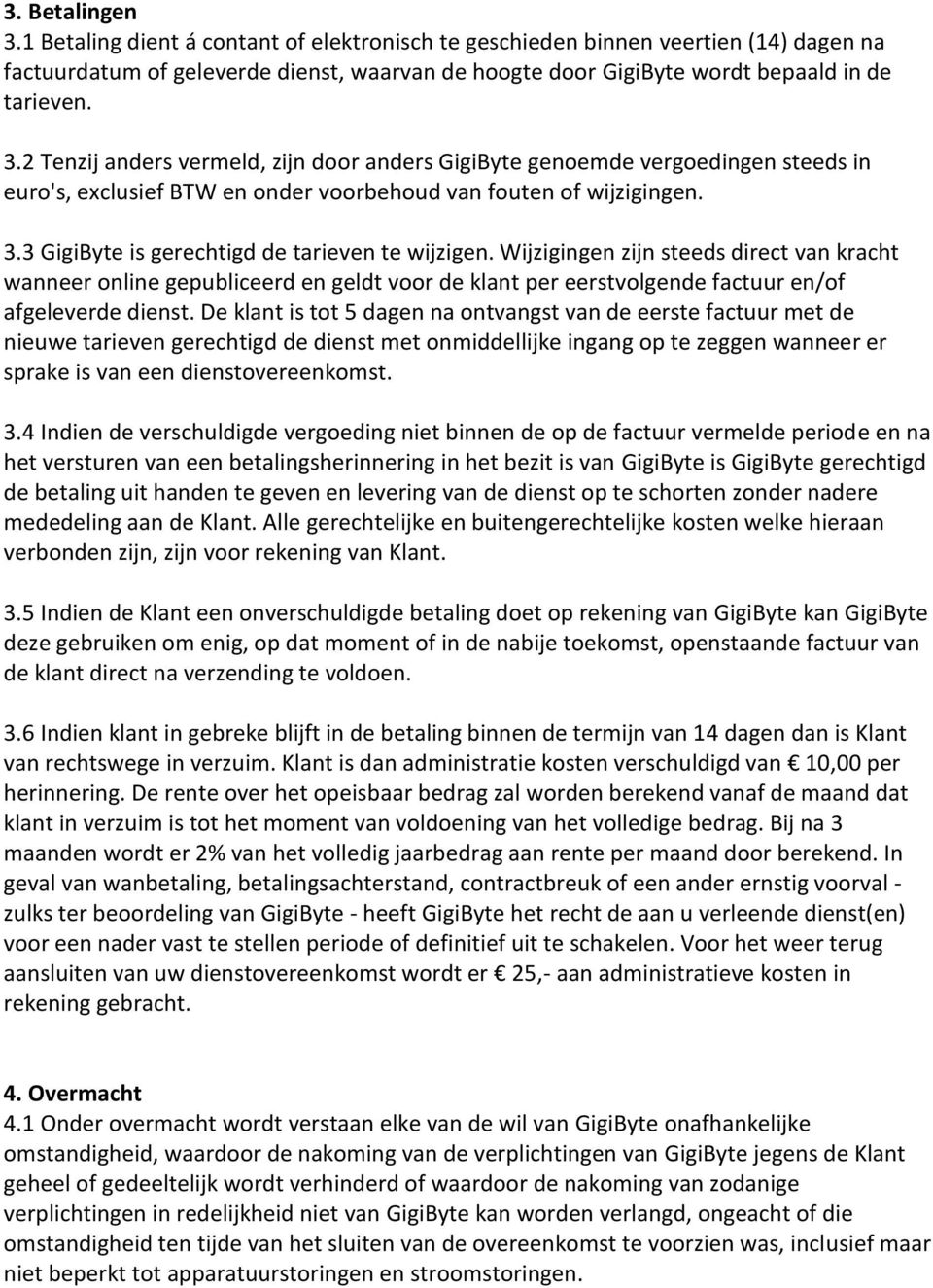 3 GigiByte is gerechtigd de tarieven te wijzigen. Wijzigingen zijn steeds direct van kracht wanneer online gepubliceerd en geldt voor de klant per eerstvolgende factuur en/of afgeleverde dienst.