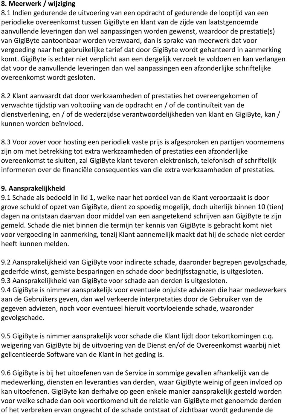 aanpassingen worden gewenst, waardoor de prestatie(s) van GigiByte aantoonbaar worden verzwaard, dan is sprake van meerwerk dat voor vergoeding naar het gebruikelijke tarief dat door GigiByte wordt