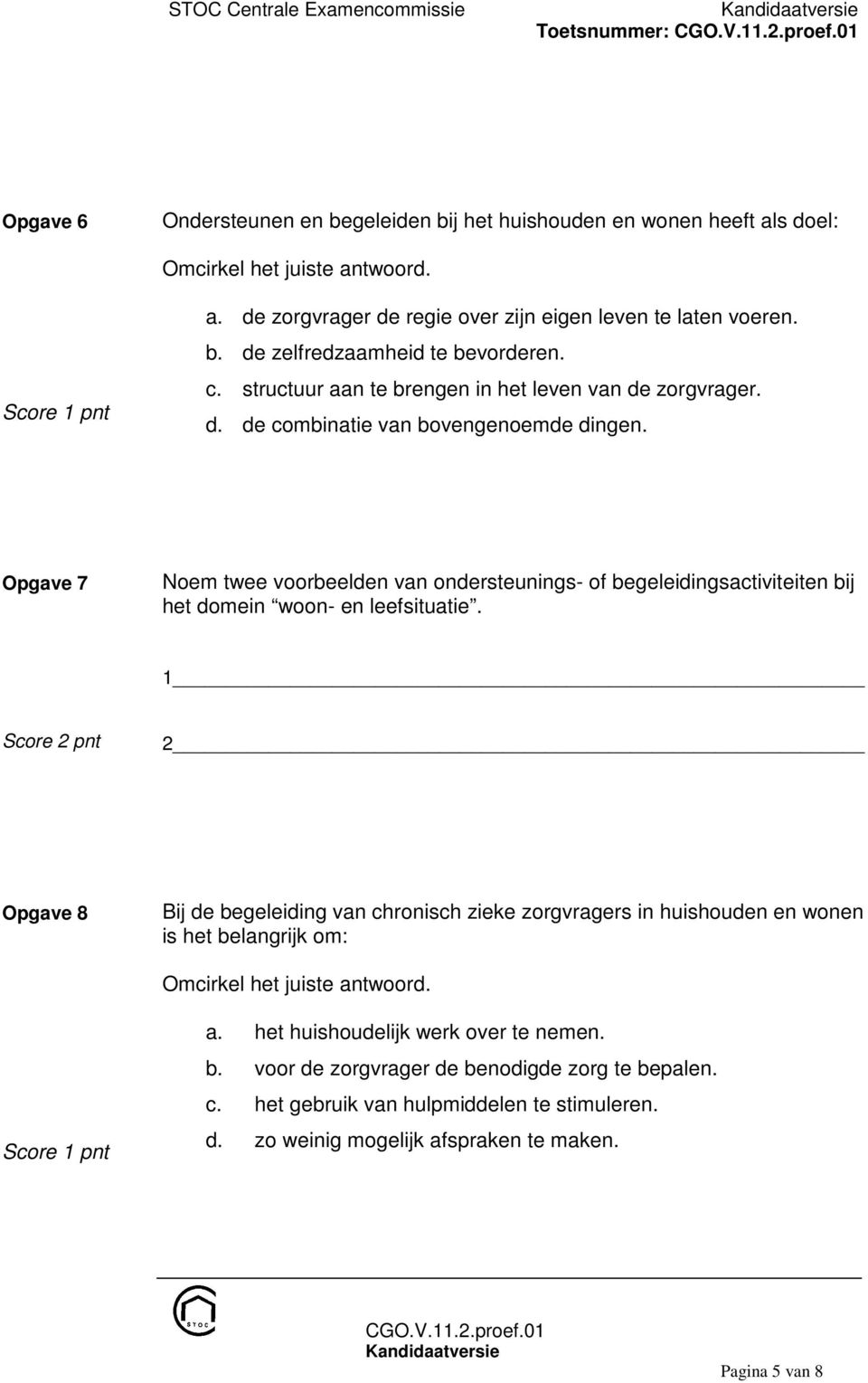 Opgave 7 Noem twee voorbeelden van ondersteunings- of begeleidingsactiviteiten bij het domein woon- en leefsituatie.