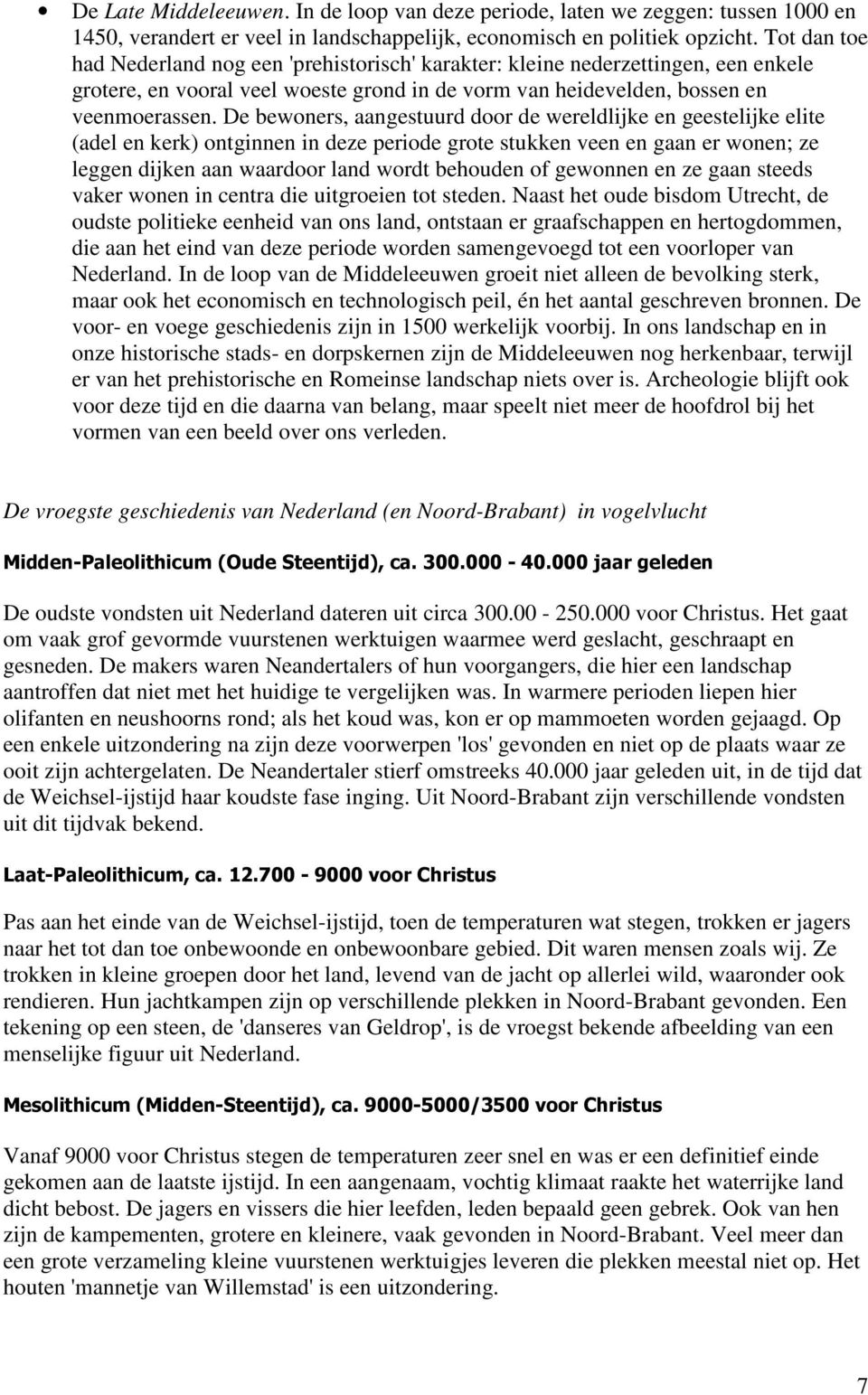 De bewoners, aangestuurd door de wereldlijke en geestelijke elite (adel en kerk) ontginnen in deze periode grote stukken veen en gaan er wonen; ze leggen dijken aan waardoor land wordt behouden of