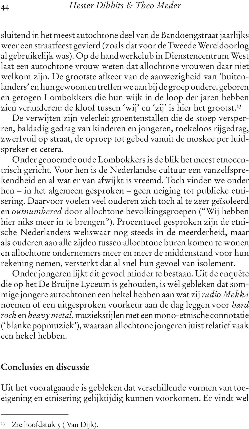 De grootste afkeer van de aanwezigheid van buitenlanders en hun gewoonten treffen we aan bij de groep oudere, geboren en getogen Lombokkers die hun wijk in de loop der jaren hebben zien veranderen: