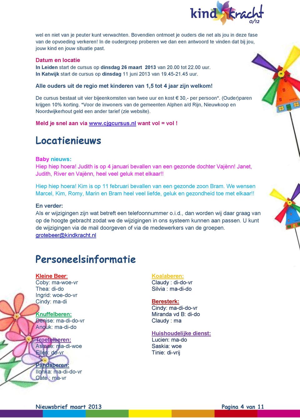 In Katwijk start de cursus op dinsdag 11 juni 2013 van 19.45-21.45 uur. Alle ouders uit de regio met kinderen van 1,5 tot 4 jaar zijn welkom!