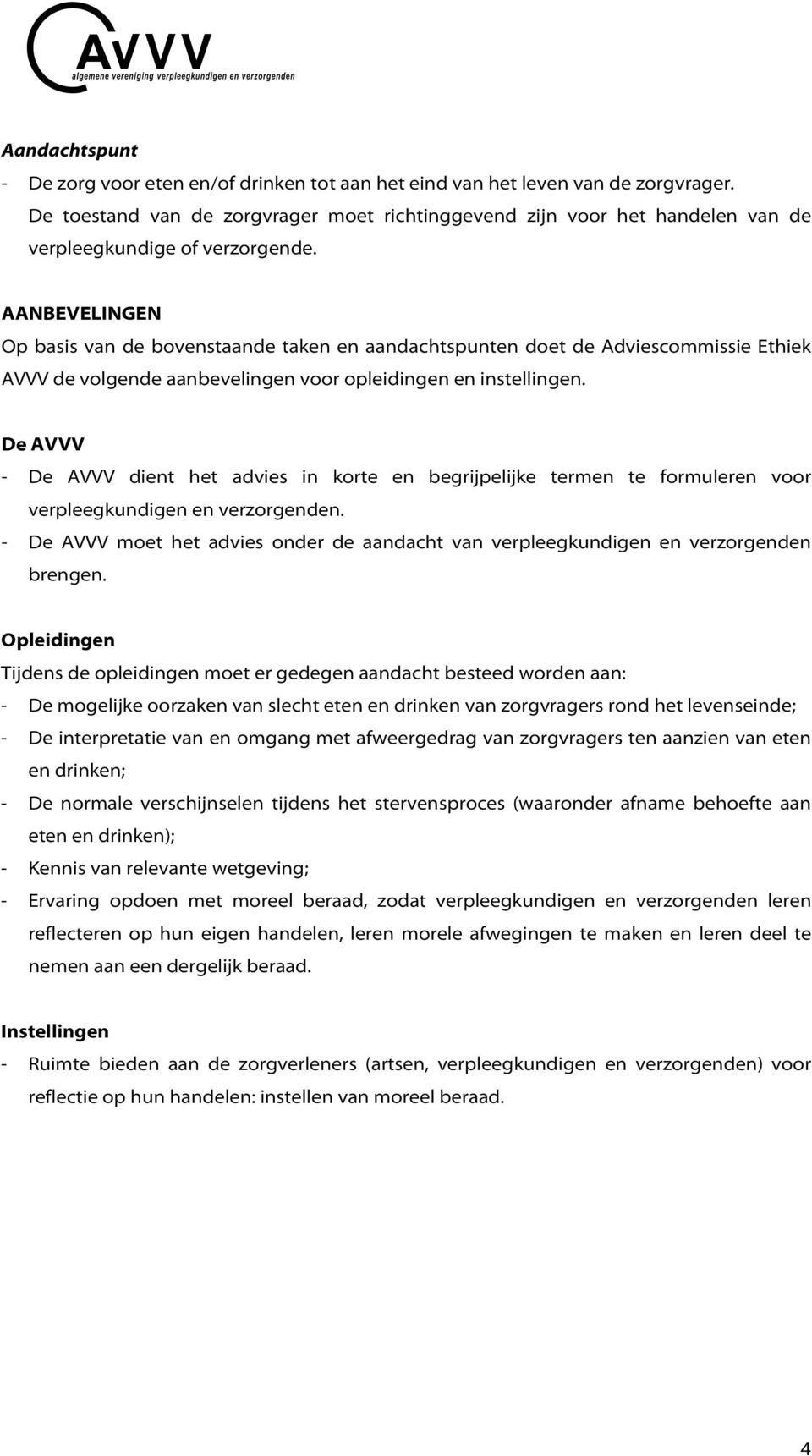 AANBEVELINGEN Op basis van de bovenstaande taken en aandachtspunten doet de Adviescommissie Ethiek AVVV de volgende aanbevelingen voor opleidingen en instellingen.