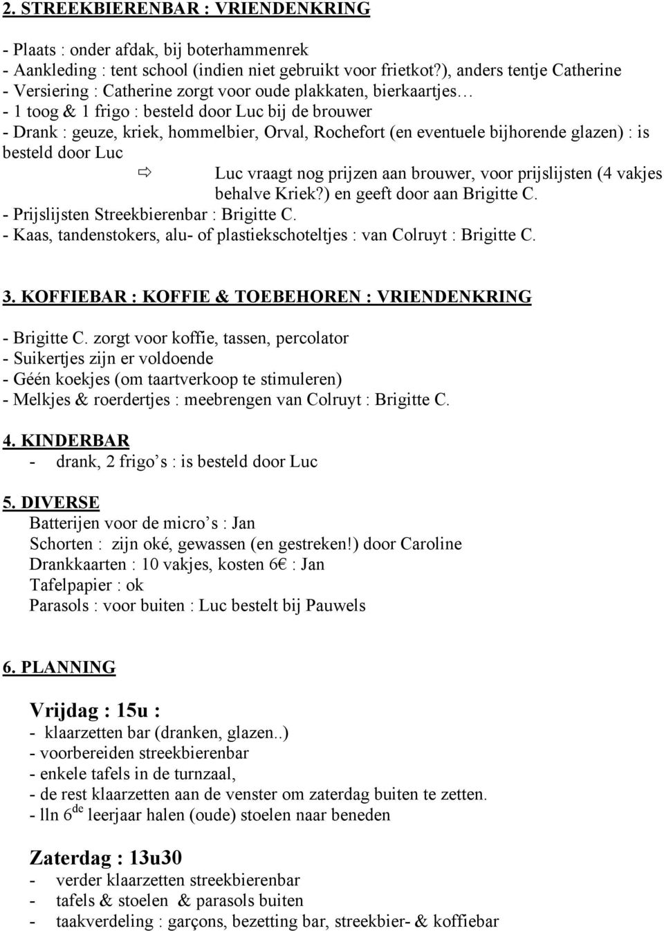 (en eventuele bijhorende glazen) : is besteld door Luc Luc vraagt nog prijzen aan brouwer, voor prijslijsten (4 vakjes behalve Kriek?) en geeft door aan Brigitte C.