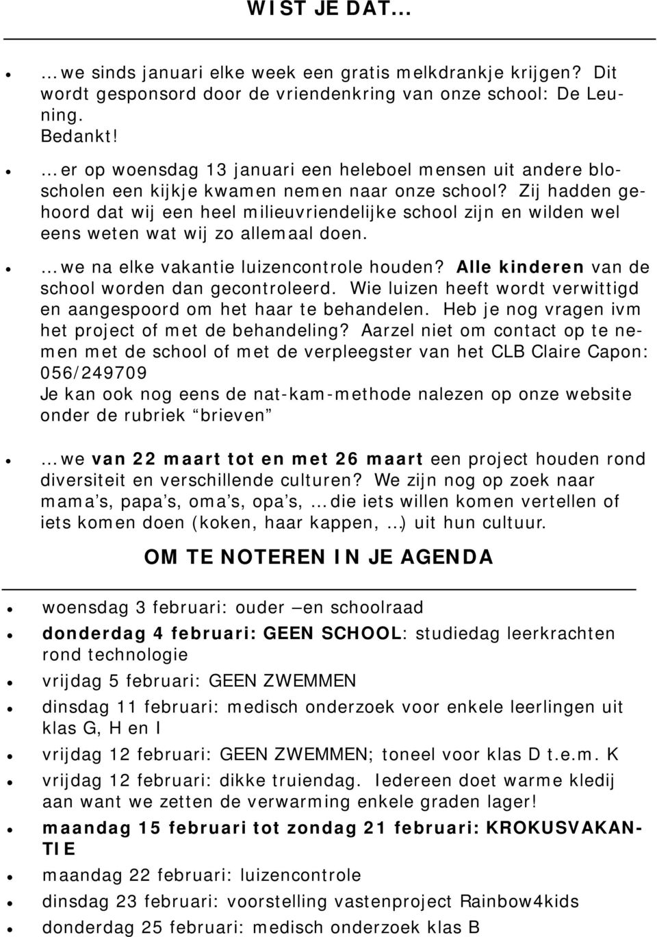 Zij hadden gehoord dat wij een heel milieuvriendelijke school zijn en wilden wel eens weten wat wij zo allemaal doen. we na elke vakantie luizencontrole houden?