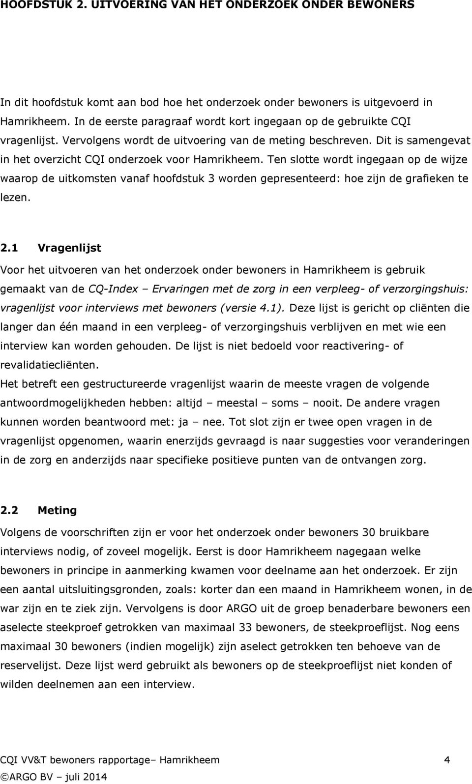 Ten slotte wordt ingegaan op de wijze waarop de uitkomsten vanaf hoofdstuk 3 worden gepresenteerd: hoe zijn de grafieken te lezen. 2.