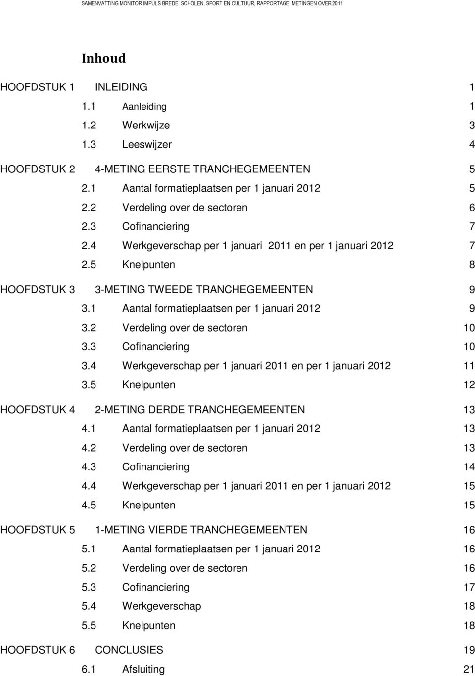 1 Aantal formatieplaatsen per 1 januari 2012 9 3.2 Verdeling over de sectoren 10 3.3 Cofinanciering 10 3.4 Werkgeverschap per 1 januari 2011 en per 1 januari 2012 11 3.