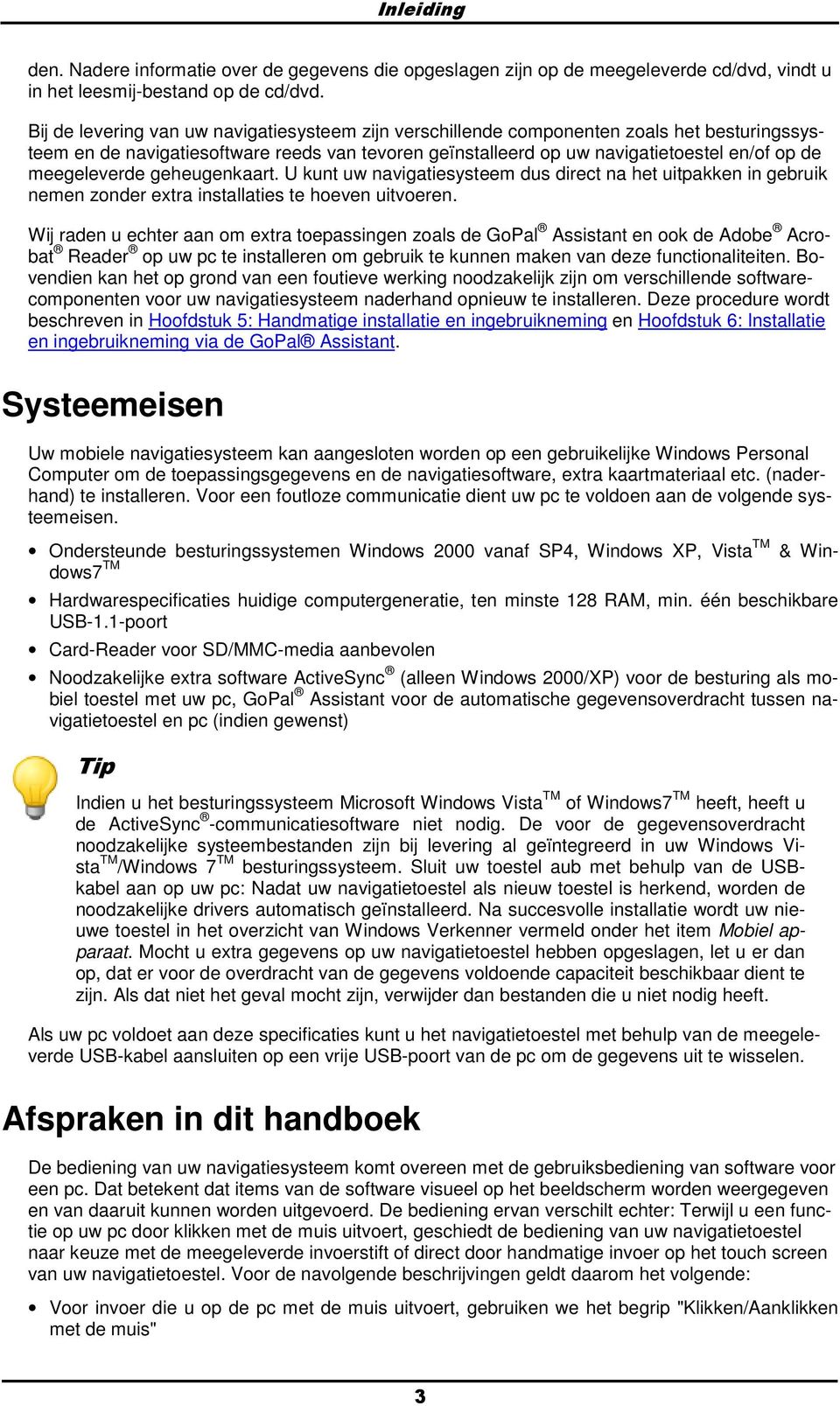 geheugenkaart. U kunt uw navigatiesysteem dus direct na het uitpakken in gebruik nemen znder extra installaties te heven uitveren.