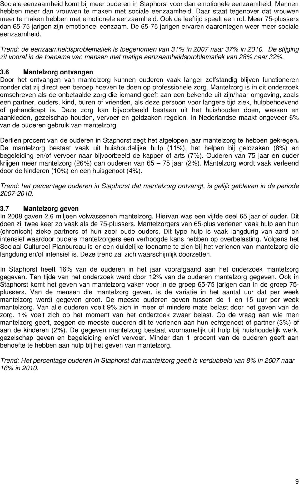 De 65-75 jarigen ervaren daarentegen weer meer sciale eenzaamheid. Trend: de eenzaamheidsprblematiek is tegenmen van 31% in 2007 naar 37% in 2010.