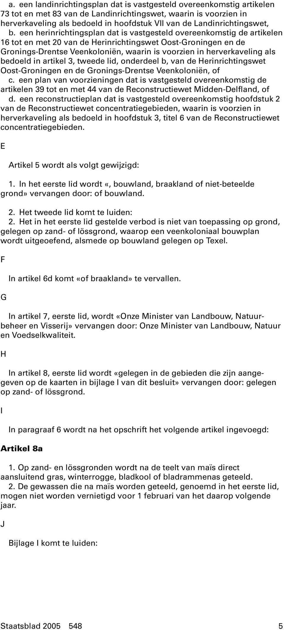 een herinrichtingsplan dat is vastgesteld overeenkomstig de artikelen 16 tot en met 20 van de Herinrichtingswet Oost-Groningen en de Gronings-Drentse Veenkoloniën, waarin is voorzien in