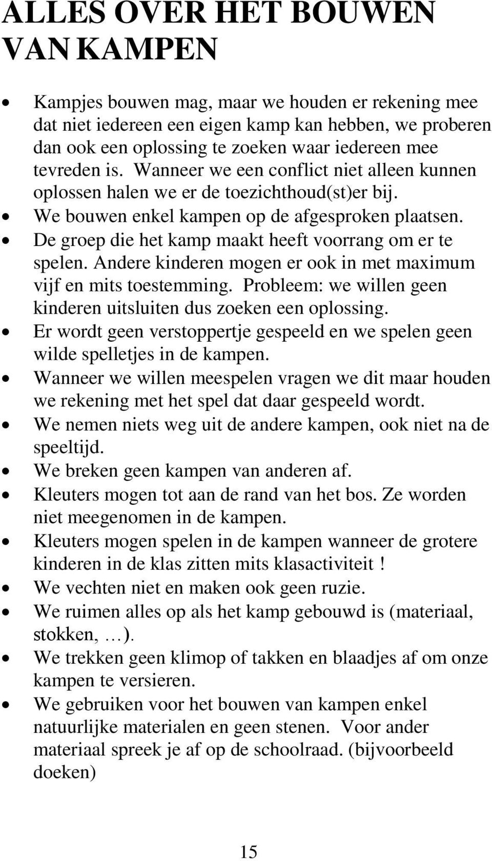 De groep die het kamp maakt heeft voorrang om er te spelen. Andere kinderen mogen er ook in met maximum vijf en mits toestemming. Probleem: we willen geen kinderen uitsluiten dus zoeken een oplossing.