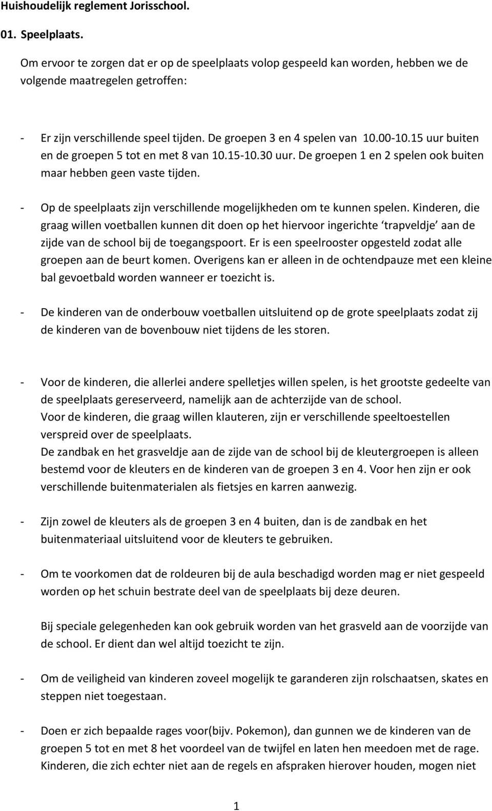 15 uur buiten en de groepen 5 tot en met 8 van 10.15-10.30 uur. De groepen 1 en 2 spelen ook buiten maar hebben geen vaste tijden.