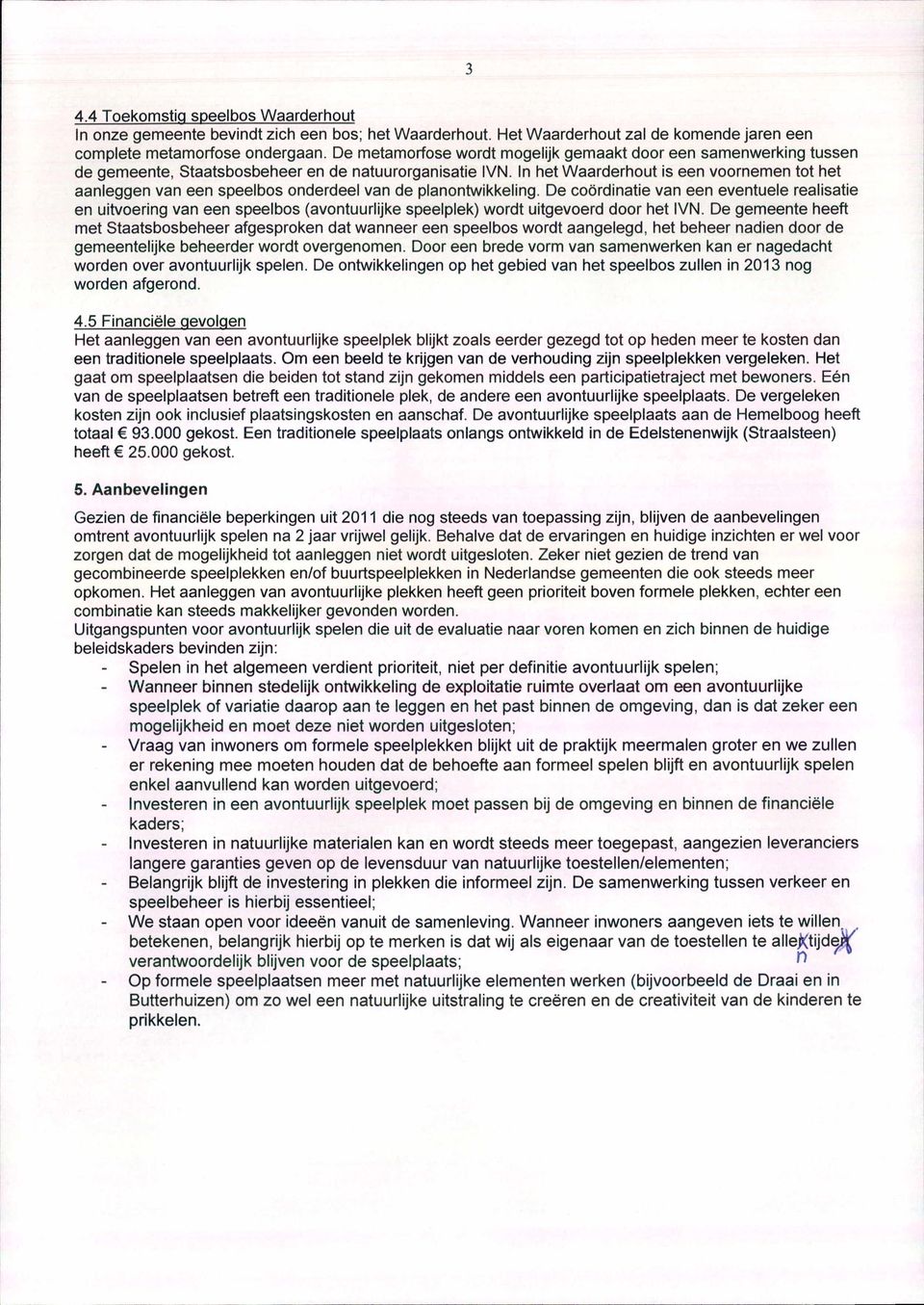 In het Waarderhout is een voornemen tot het aanleggen van een speelbos onderdeel van de planontwikkeling.