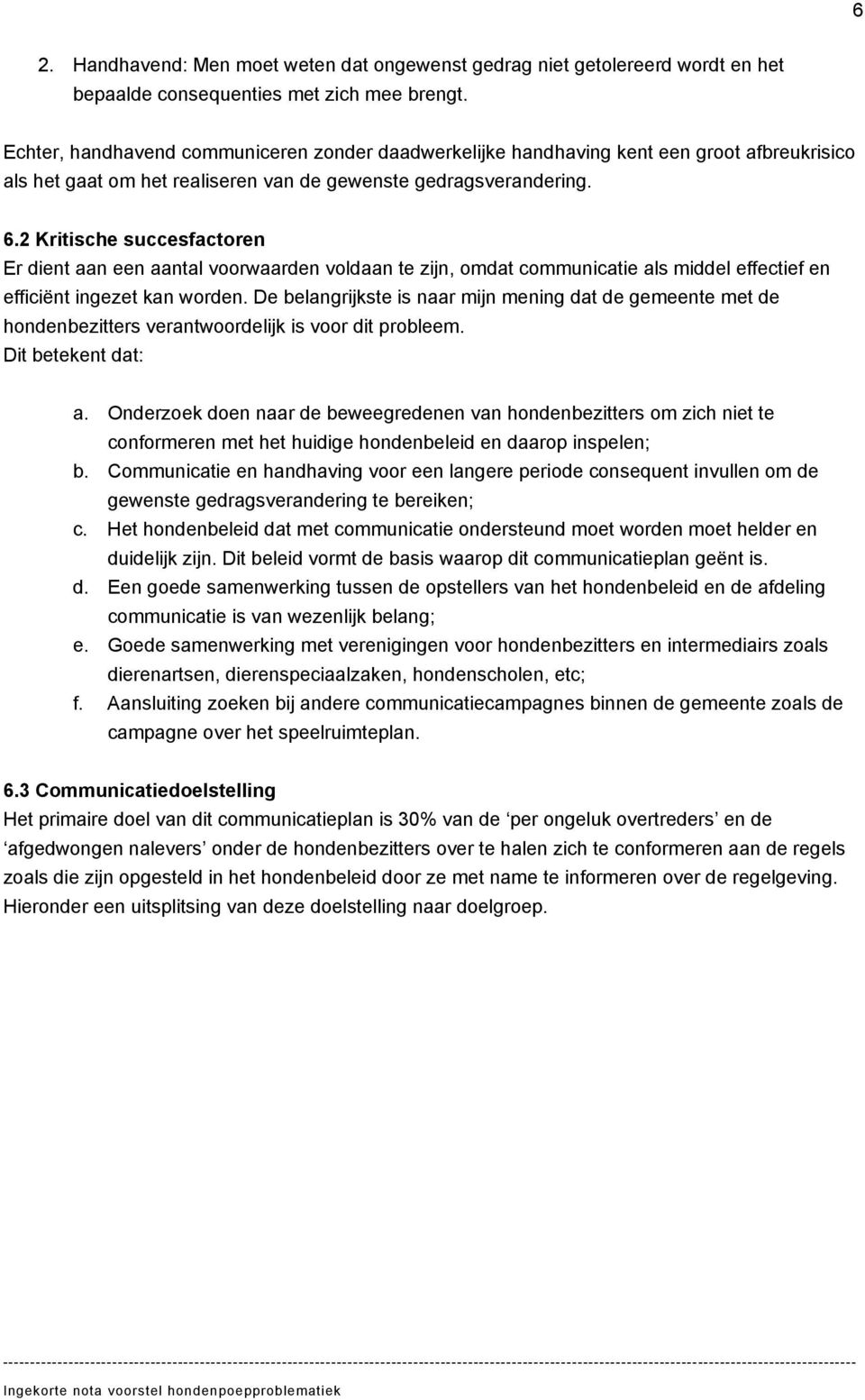 2 Kritische succesfactoren Er dient aan een aantal voorwaarden voldaan te zijn, omdat communicatie als middel effectief en efficiënt ingezet kan worden.