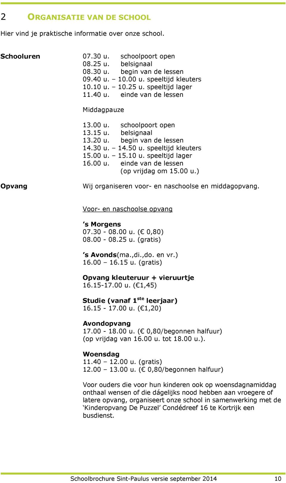 speeltijd kleuters 15.00 u. 15.10 u. speeltijd lager 16.00 u. einde van de lessen (op vrijdag om 15.00 u.) Opvang Wij organiseren voor- en naschoolse en middagopvang.