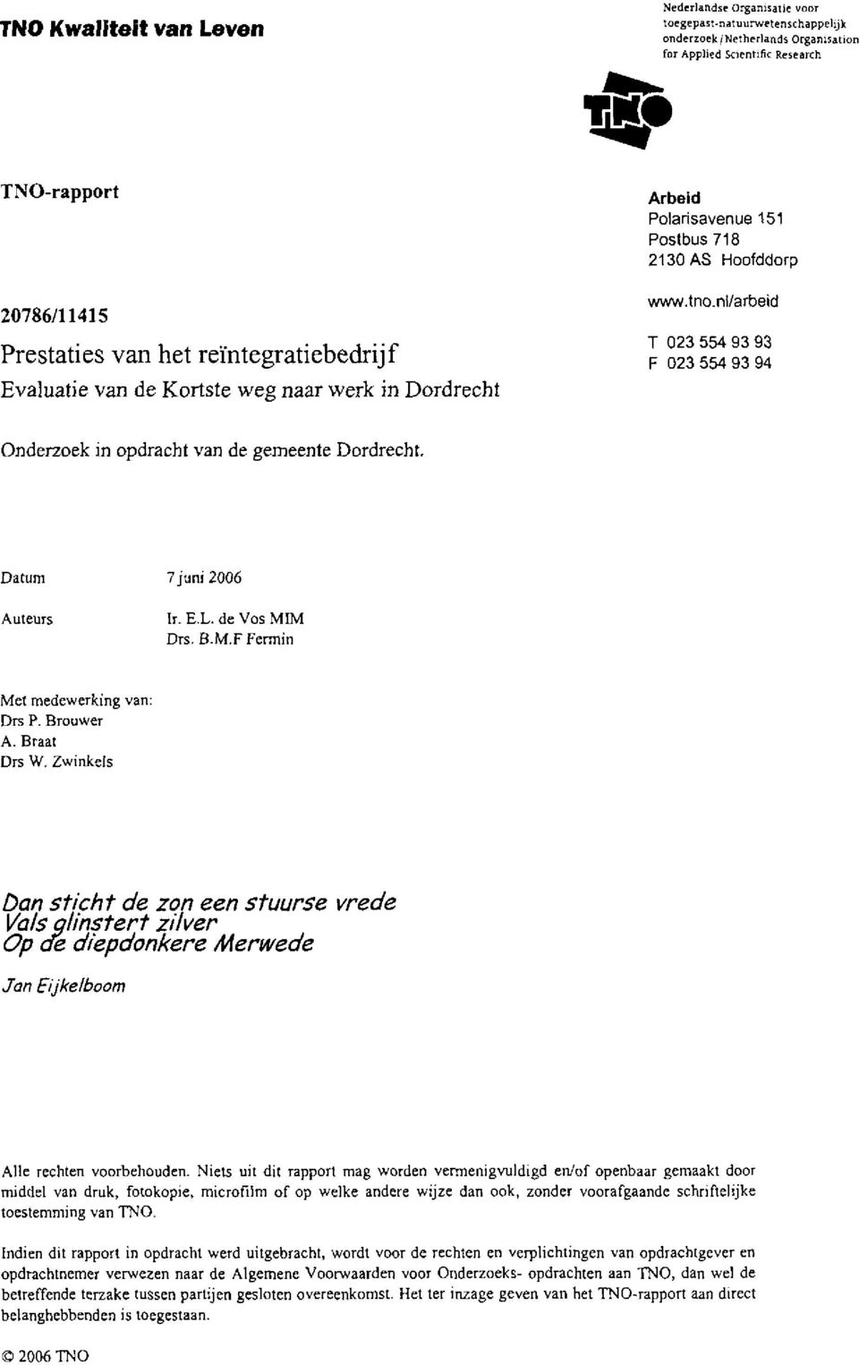 ni/arbeid T 0235549393 F 0235549394 Onderzoek in opdracht van de gemeente Dordrecht. Datum Auteurs 7 juni 2006 Ir. E.L. de Vos MIM Drs. B.M.F Fermin Met medewerking van: Drs P. Brouwer A. Braat Drs W.