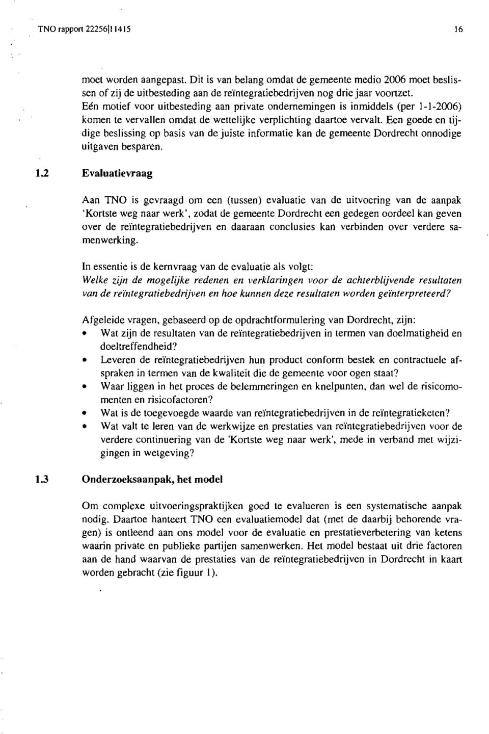 Een goede en tijdige beslissing op basis van de juiste informatie kan de gemeente Dordrecht onnodige uitgaven besparen. 1.