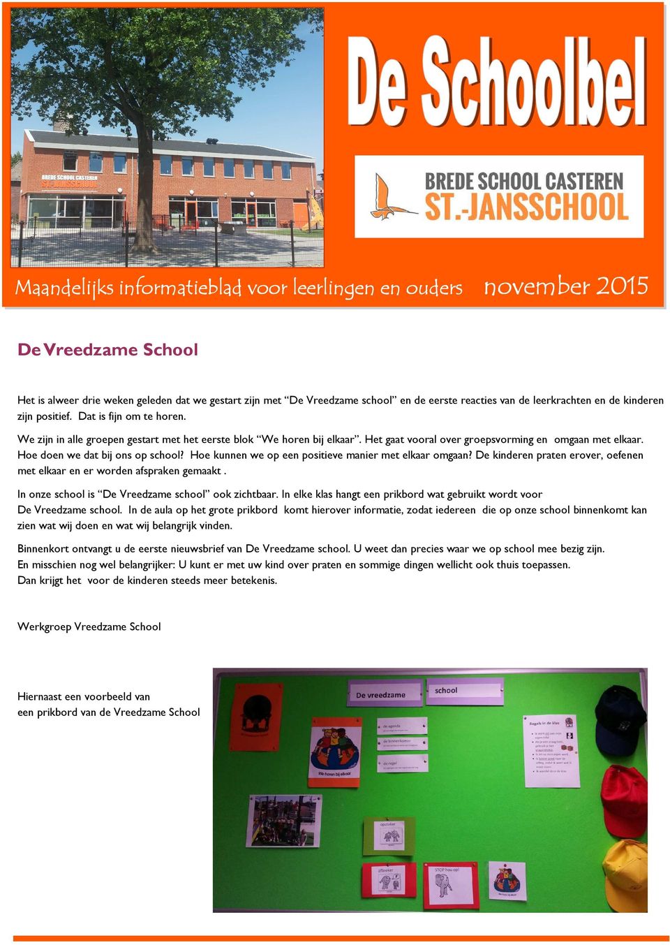 Hoe doen we dat bij ons op school? Hoe kunnen we op een positieve manier met elkaar omgaan? De kinderen praten erover, oefenen met elkaar en er worden afspraken gemaakt.