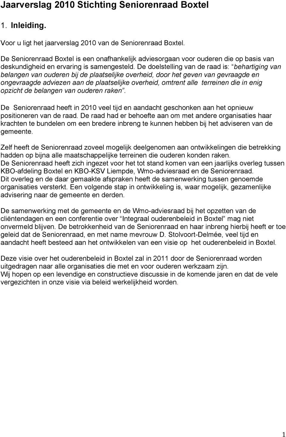 De doelstelling van de raad is: behartiging van belangen van ouderen bij de plaatselijke overheid, door het geven van gevraagde en ongevraagde adviezen aan de plaatselijke overheid, omtrent alle