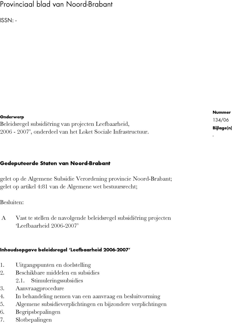 te stellen de navolgende beleidsregel subsidiëring projecten Leefbaarheid 2006-2007 Inhoudsopgave beleidsregel Leefbaarheid 2006-2007 1. Uitgangspunten en doelstelling 2.