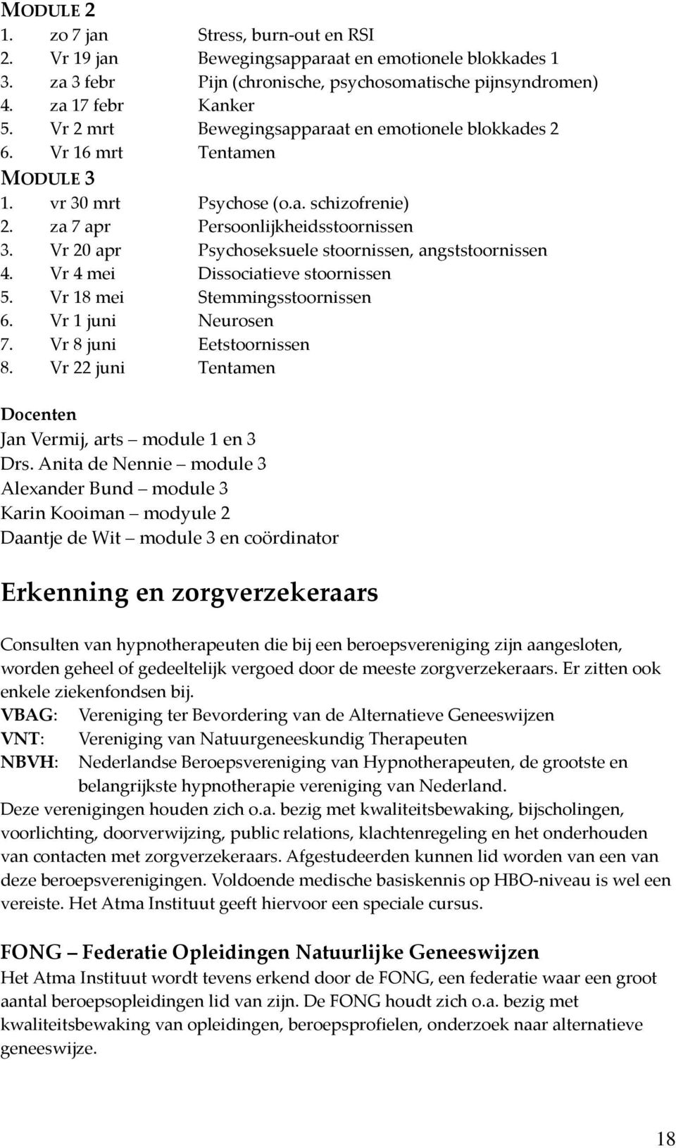 Vr 20 apr Psychoseksuele stoornissen, angststoornissen 4. Vr 4 mei Dissociatieve stoornissen 5. Vr 18 mei Stemmingsstoornissen 6. Vr 1 juni Neurosen 7. Vr 8 juni Eetstoornissen 8.