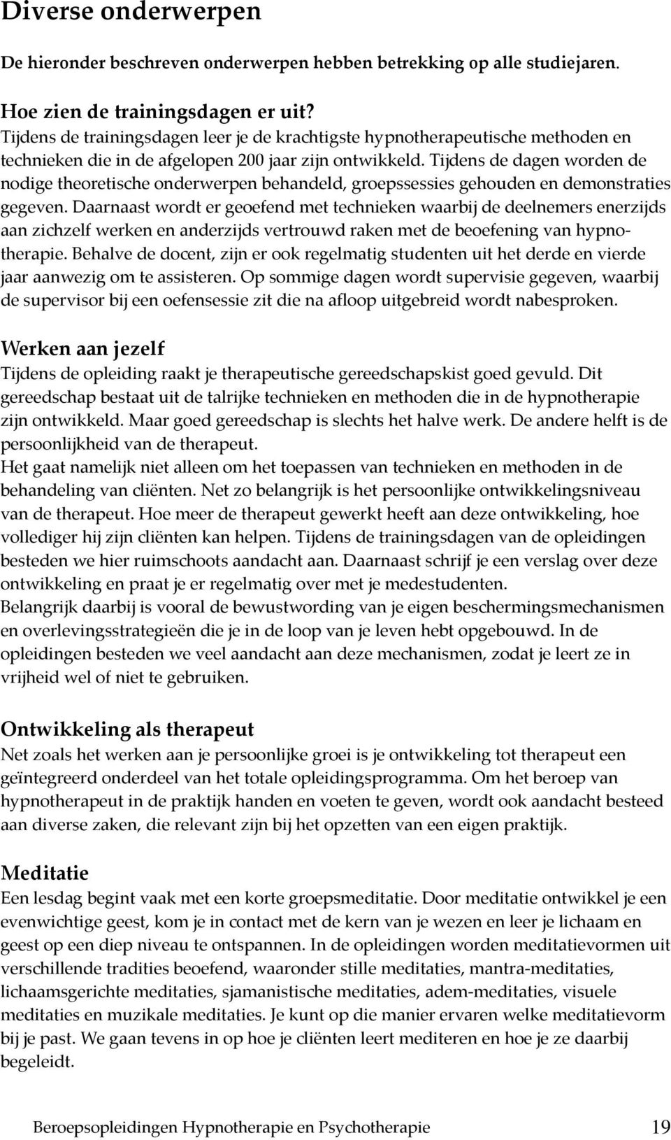 Tijdens de dagen worden de nodige theoretische onderwerpen behandeld, groepssessies gehouden en demonstraties gegeven.