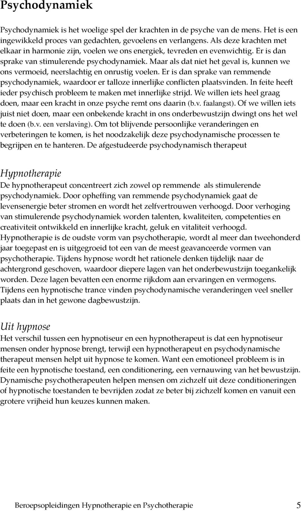 Maar als dat niet het geval is, kunnen we ons vermoeid, neerslachtig en onrustig voelen. Er is dan sprake van remmende psychodynamiek, waardoor er talloze innerlijke conflicten plaatsvinden.