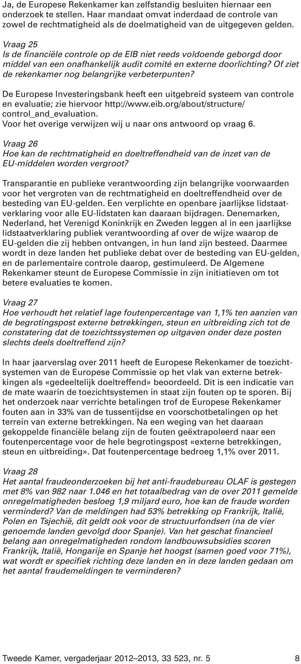 Vraag 25 Is de financiële controle op de EIB niet reeds voldoende geborgd door middel van een onafhankelijk audit comité en externe doorlichting? Of ziet de rekenkamer nog belangrijke verbeterpunten?