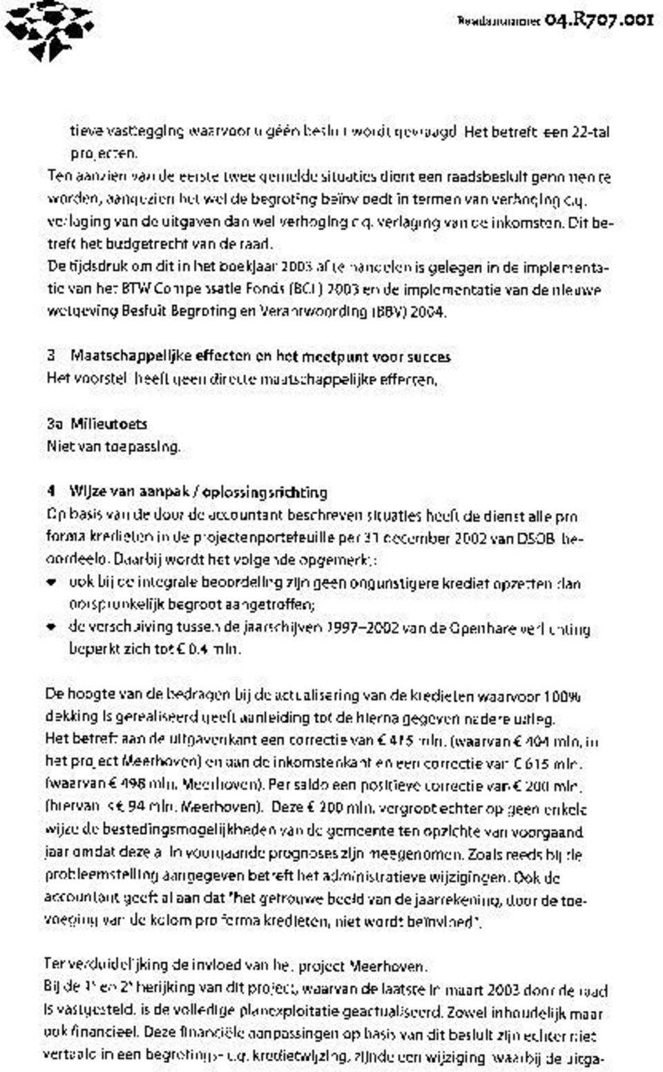 verlaging van de uitgaven dan wel verhoging c.q. verlaging van de inkomsten. Dit betreft het budgetrecht van de raad.