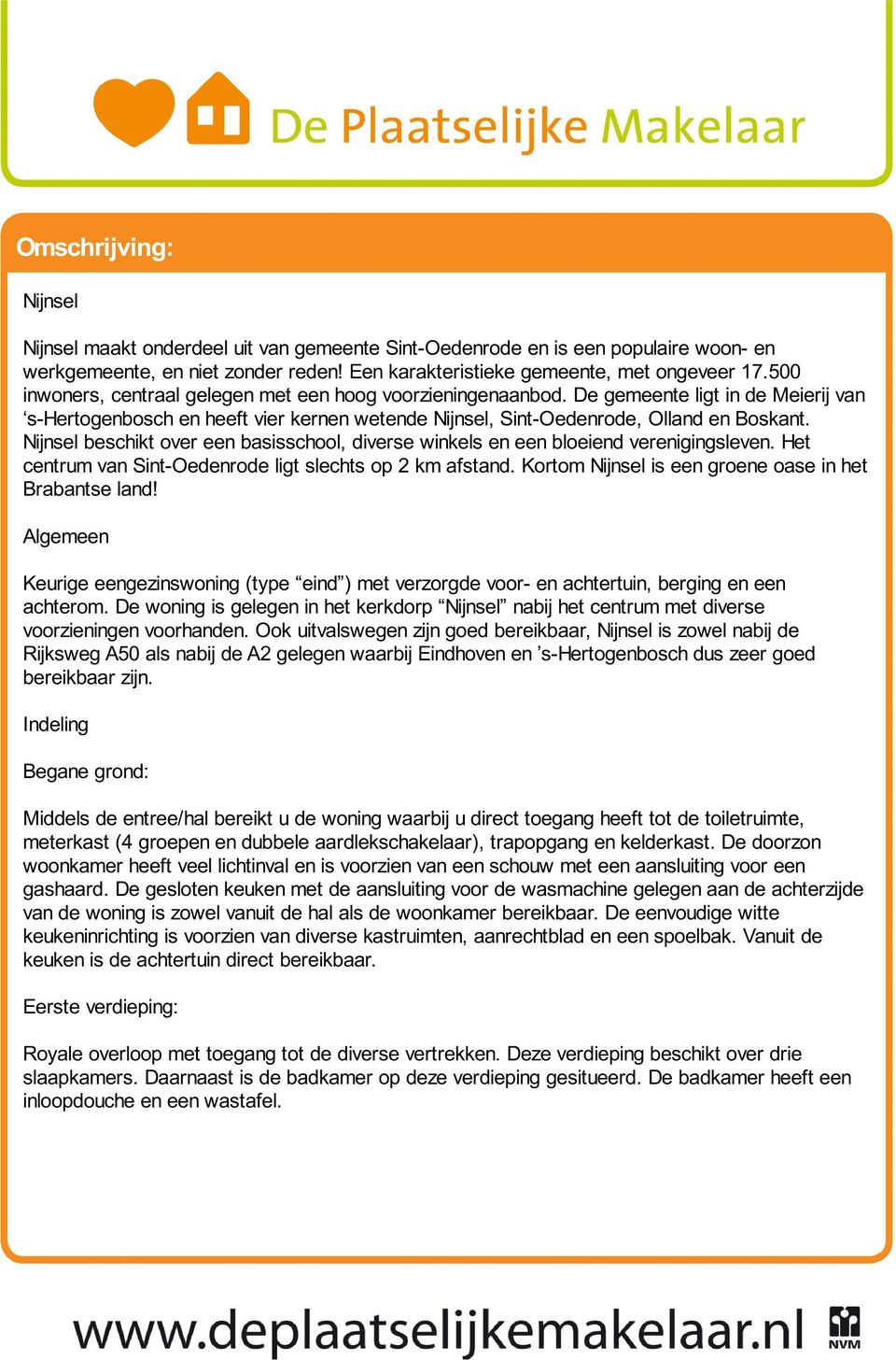 Nijnsel beschikt over een basisschool, diverse winkels en een bloeiend verenigingsleven. Het centrum van Sint-Oedenrode ligt slechts op 2 km afstand.