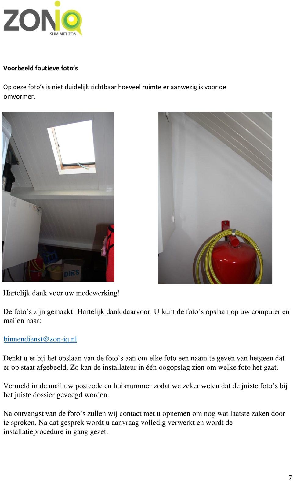 nl Denkt u er bij het opslaan van de foto s aan om elke foto een naam te geven van hetgeen dat er op staat afgebeeld. Zo kan de installateur in één oogopslag zien om welke foto het gaat.