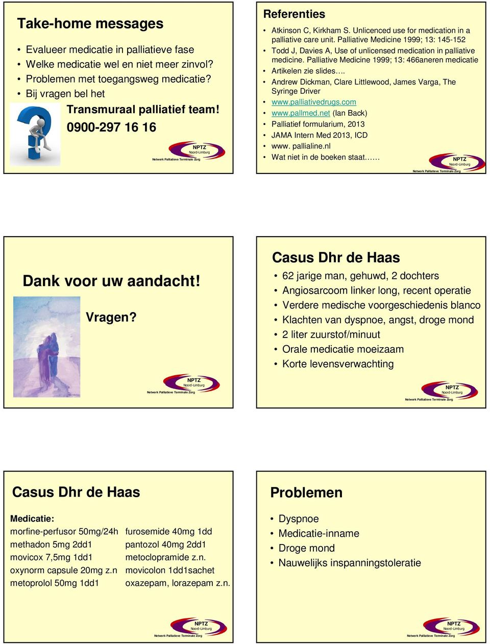 Palliative Medicine 1999; 13: 145-152 Todd J, Davies A, Use of unlicensed medication in palliative medicine. Palliative Medicine 1999; 13: 466aneren medicatie Artikelen zie slides.