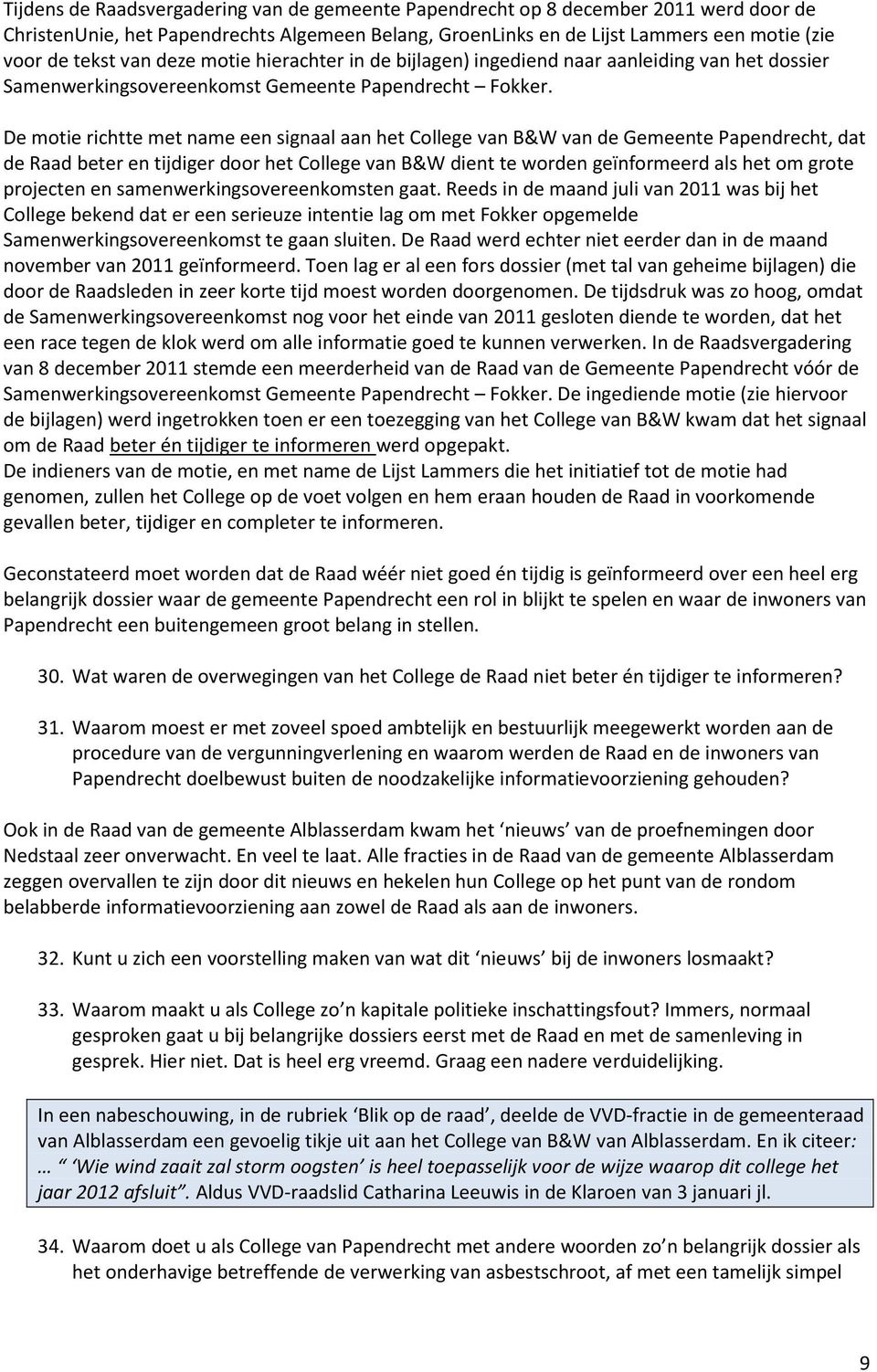 De motie richtte met name een signaal aan het College van B&W van de Gemeente Papendrecht, dat de Raad beter en tijdiger door het College van B&W dient te worden geïnformeerd als het om grote