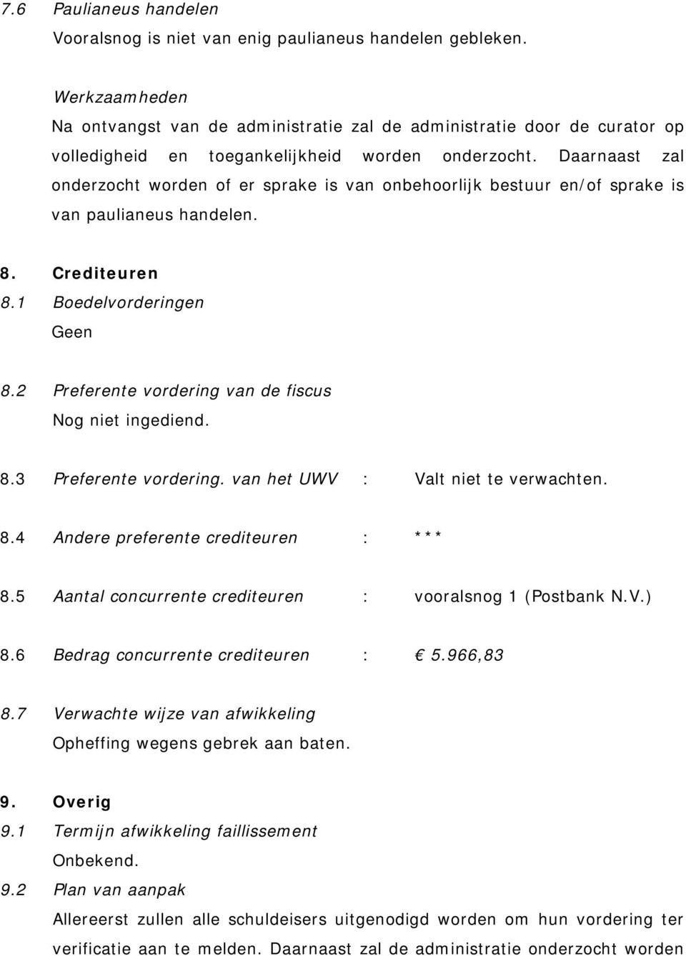 Daarnaast zal onderzocht worden of er sprake is van onbehoorlijk bestuur en/of sprake is van paulianeus handelen. 8. Crediteuren 8.1 Boedelvorderingen Geen 8.